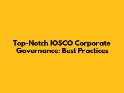 Top-Notch IOSCO Corporate Governance: Best Practices