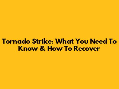 Tornado Strike: What You Need To Know & How To Recover