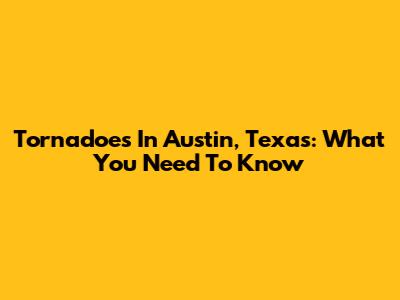 Tornadoes In Austin, Texas: What You Need To Know