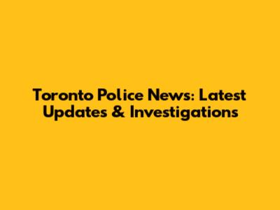 Toronto Police News: Latest Updates & Investigations