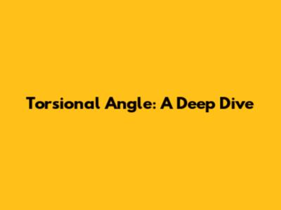 Torsional Angle: A Deep Dive