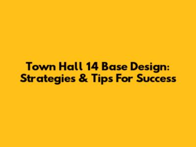 Town Hall 14 Base Design: Strategies & Tips For Success
