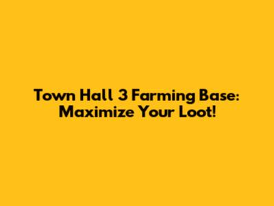 Town Hall 3 Farming Base: Maximize Your Loot!