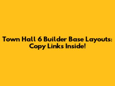 Town Hall 6 Builder Base Layouts: Copy Links Inside!