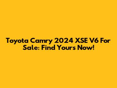 Toyota Camry 2024 XSE V6 For Sale: Find Yours Now!