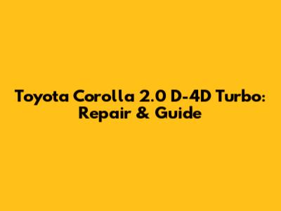 Toyota Corolla 2.0 D-4D Turbo: Repair & Guide