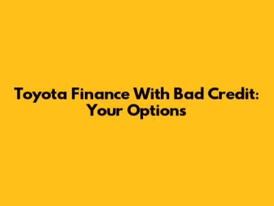 Toyota Finance With Bad Credit: Your Options