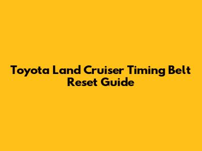 Toyota Land Cruiser Timing Belt Reset Guide