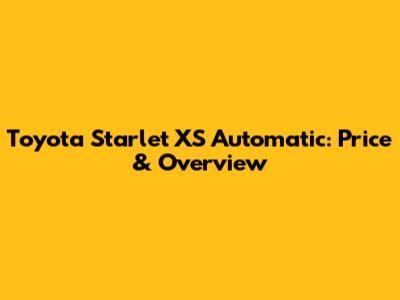 Toyota Starlet XS Automatic: Price & Overview