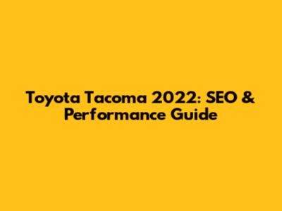 Toyota Tacoma 2022: SEO & Performance Guide