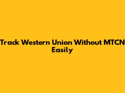 Track Western Union Without MTCN Easily