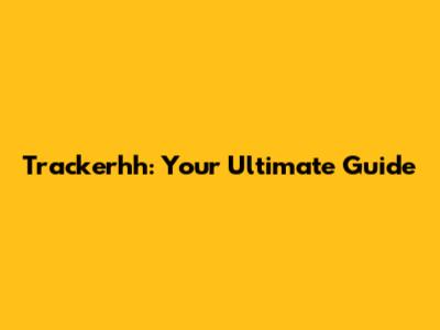 Trackerhh: Your Ultimate Guide