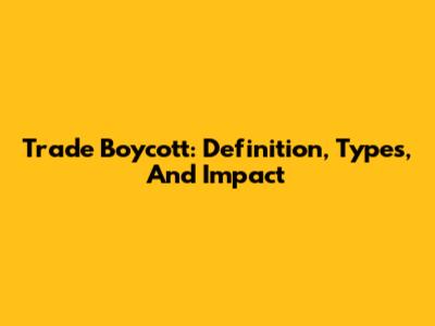 Trade Boycott: Definition, Types, And Impact