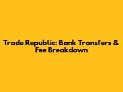 Trade Republic: Bank Transfers & Fee Breakdown