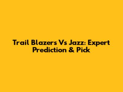 Trail Blazers Vs Jazz: Expert Prediction & Pick