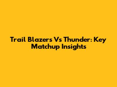 Trail Blazers Vs Thunder: Key Matchup Insights