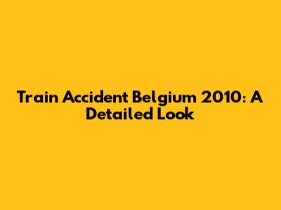 Train Accident Belgium 2010: A Detailed Look