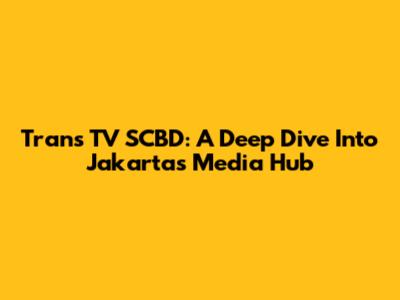 Trans TV SCBD: A Deep Dive Into Jakarta's Media Hub