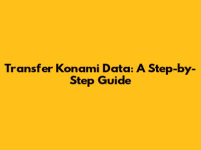 Transfer Konami Data: A Step-by-Step Guide