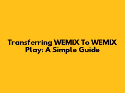 Transferring WEMIX To WEMIX Play: A Simple Guide