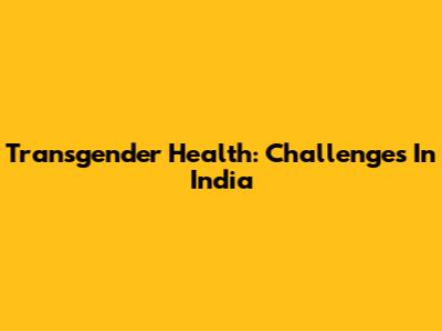 Transgender Health: Challenges In India