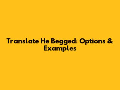 Translate 'He Begged': Options & Examples