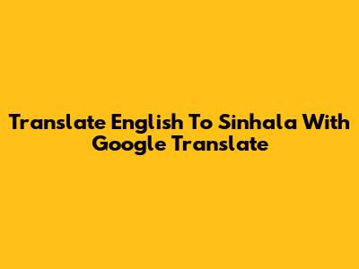 Translate English To Sinhala With Google Translate
