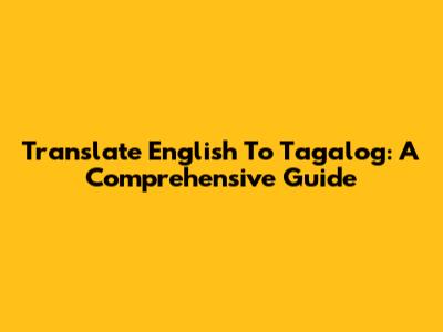 Translate English To Tagalog: A Comprehensive Guide