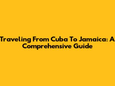 Traveling From Cuba To Jamaica: A Comprehensive Guide