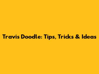 Travis Doodle: Tips, Tricks & Ideas