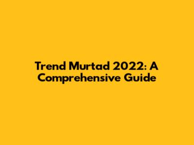 Trend Murtad 2022: A Comprehensive Guide