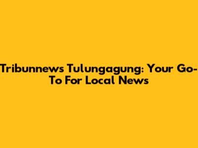 Tribunnews Tulungagung: Your Go-To For Local News
