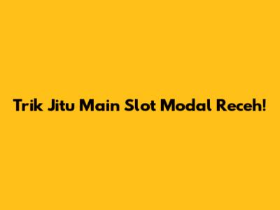 Trik Jitu Main Slot Modal Receh!