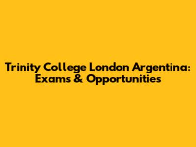 Trinity College London Argentina: Exams & Opportunities