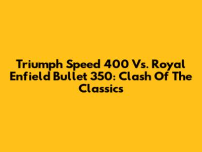 Triumph Speed 400 Vs. Royal Enfield Bullet 350: Clash Of The Classics