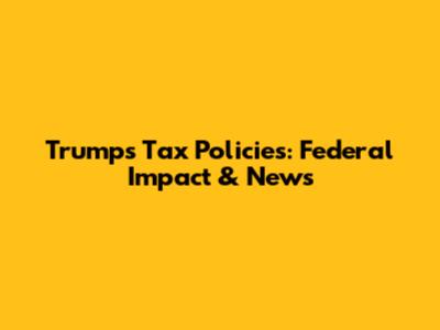 Trump's Tax Policies: Federal Impact & News