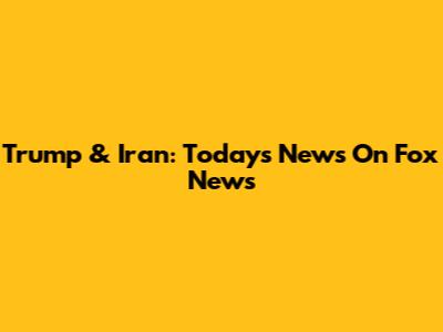 Trump & Iran: Today's News On Fox News