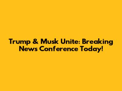 Trump & Musk Unite: Breaking News Conference Today!