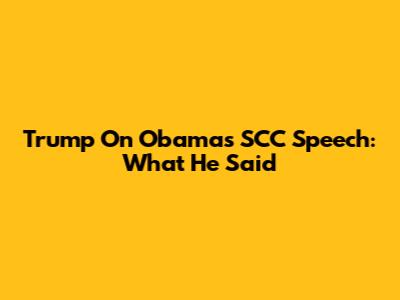 Trump On Obama's SCC Speech: What He Said