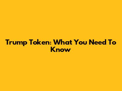 Trump Token: What You Need To Know
