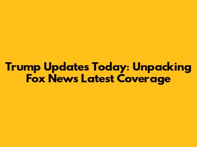 Trump Updates Today: Unpacking Fox News' Latest Coverage