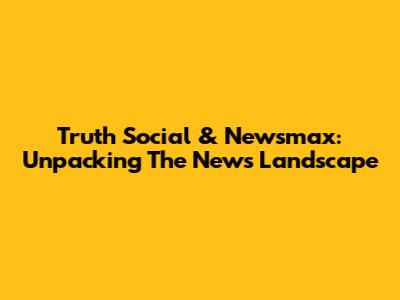 Truth Social & Newsmax: Unpacking The News Landscape