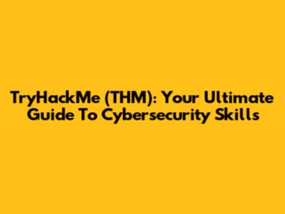TryHackMe (THM): Your Ultimate Guide To Cybersecurity Skills
