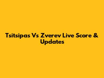 Tsitsipas Vs Zverev Live Score & Updates