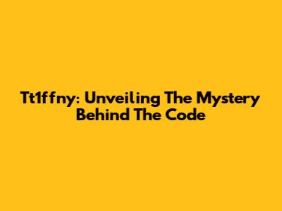 Tt1ffny: Unveiling The Mystery Behind The Code