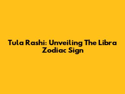 Tula Rashi: Unveiling The Libra Zodiac Sign