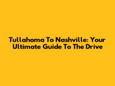 Tullahoma To Nashville: Your Ultimate Guide To The Drive