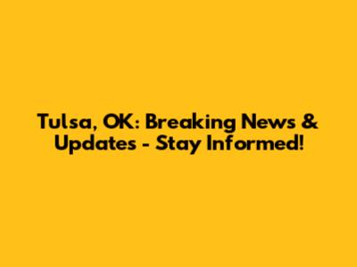 Tulsa, OK: Breaking News & Updates - Stay Informed!