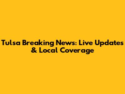 Tulsa Breaking News: Live Updates & Local Coverage