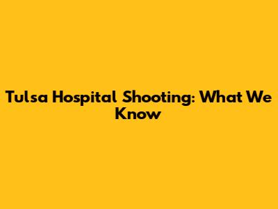 Tulsa Hospital Shooting: What We Know
